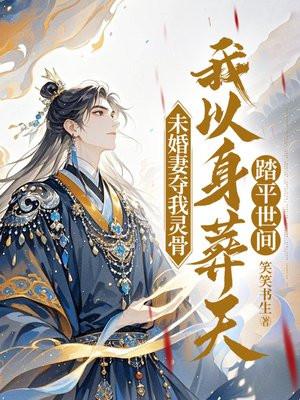 未婚妻夺我灵骨，我以身葬天踏平世间